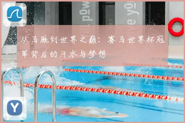 从马厩到世界之巅：赛马世界杯冠军背后的汗水与梦想